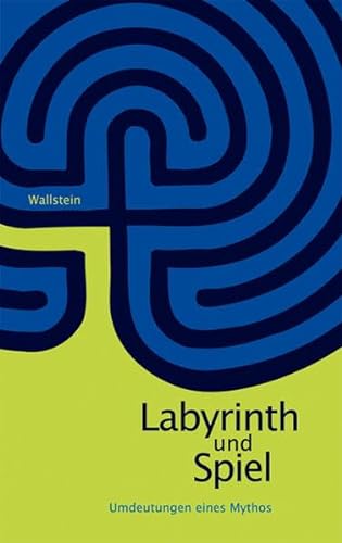 Labyrinth und Spiel. Umdeutung eines Mythos: Umdeutungen eines Mythos von Wallstein Verlag